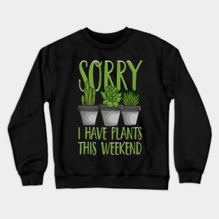 Sorry I Have Plants This Weekend Gardening Pun Crewneck Sweatshirt